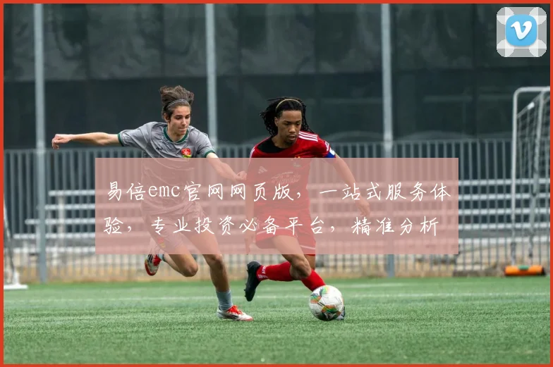 易倍emc官网网页版，一站式服务体验，专业投资必备平台，精准分析逗智能操作逗安全可靠