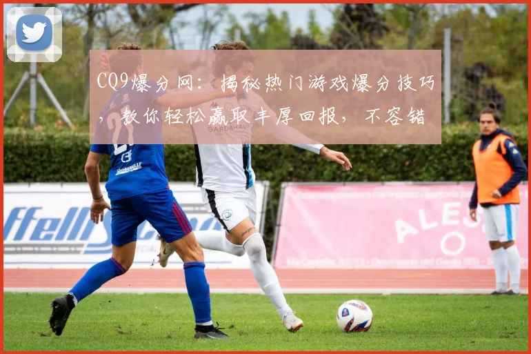 CQ9爆分网：揭秘热门游戏爆分技巧，教你轻松赢取丰厚回报，不容错过