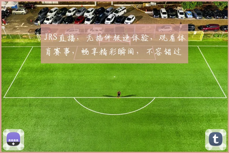 JRS直播，无插件极速体验，观看体育赛事，畅享精彩瞬间，不容错过